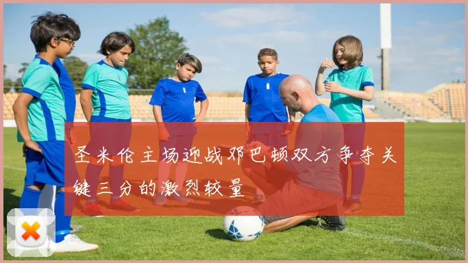 圣米伦主场迎战邓巴顿双方争夺关键三分的激烈较量