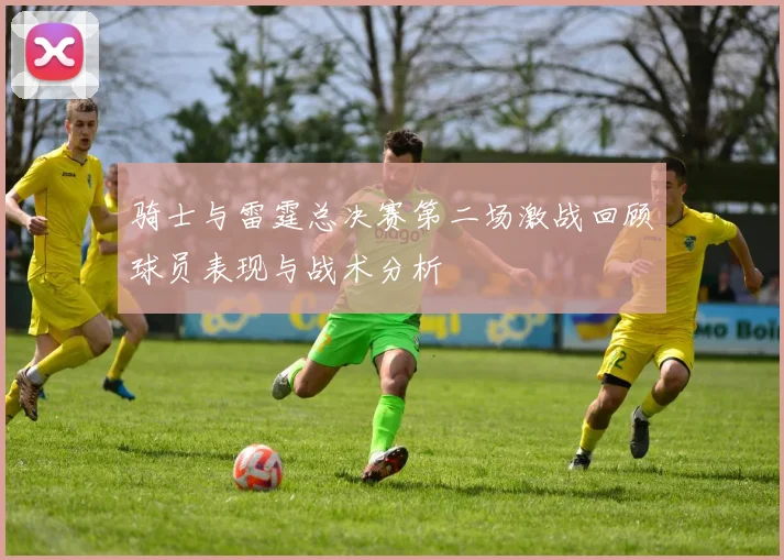 骑士与雷霆总决赛第二场激战回顾球员表现与战术分析