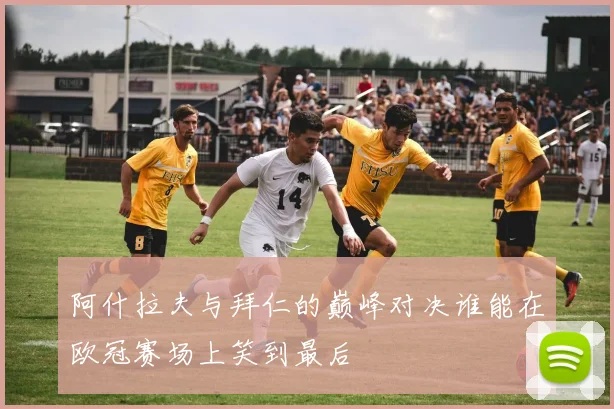 阿什拉夫与拜仁的巅峰对决谁能在欧冠赛场上笑到最后